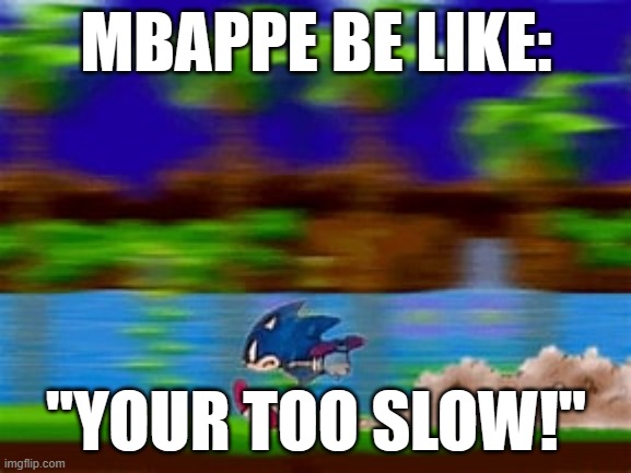 Mbappe Be like: | MBAPPE BE LIKE:; "YOUR TOO SLOW!" | image tagged in funny memes,sonic the hedgehog | made w/ Imgflip meme maker