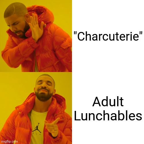 Let's Just Be Honest | "Charcuterie"; Adult Lunchables | image tagged in memes,drake hotline bling,funny,food,adulting,mmmmm | made w/ Imgflip meme maker