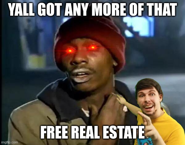 Y'all Got Any More Of That | YALL GOT ANY MORE OF THAT; FREE REAL ESTATE | image tagged in memes,y'all got any more of that,it's free real estate,dank | made w/ Imgflip meme maker