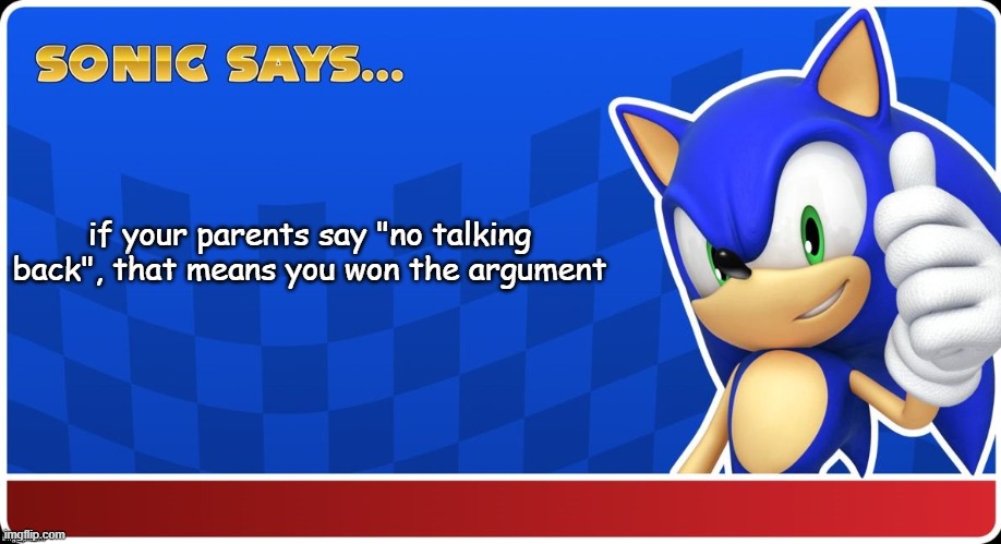 Its true, | if your parents say "no talking back", that means you won the argument | image tagged in sonic says s asr,change my mind,why is the fbi here,why did i make this,i have crippling depression,why do i hear boss music | made w/ Imgflip meme maker