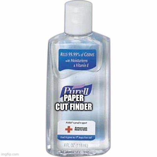 Paper cut finder | PAPER CUT FINDER | image tagged in hand sanitizer | made w/ Imgflip meme maker