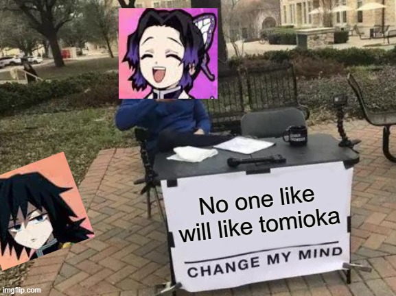 Change My Mind Meme | No one like will like tomioka | image tagged in memes,change my mind | made w/ Imgflip meme maker