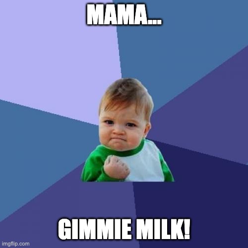 gimmie milk | MAMA... GIMMIE MILK! | image tagged in memes,success kid | made w/ Imgflip meme maker