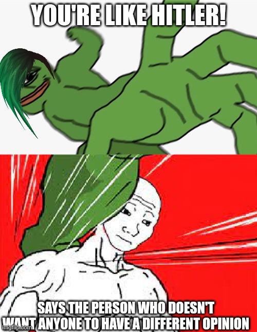 idk this title | YOU'RE LIKE HITLER! SAYS THE PERSON WHO DOESN'T WANT ANYONE TO HAVE A DIFFERENT OPINION | image tagged in pepe punch vs dodging wojak | made w/ Imgflip meme maker