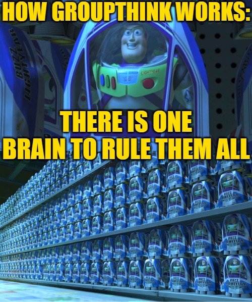 Lord of the Groupthink | HOW GROUPTHINK WORKS:; THERE IS ONE BRAIN TO RULE THEM ALL | image tagged in buzz lightyear clones,funny memes,so true,humor,conformity,lol | made w/ Imgflip meme maker
