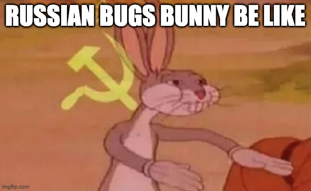 bugs | RUSSIAN BUGS BUNNY BE LIKE | image tagged in bugs bunny communist | made w/ Imgflip meme maker