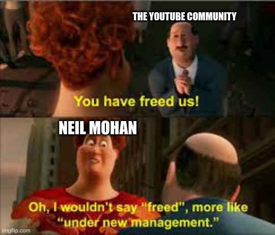 NFT's... | THE YOUTUBE COMMUNITY; NEIL MOHAN | image tagged in you have freed us more like under new management | made w/ Imgflip meme maker