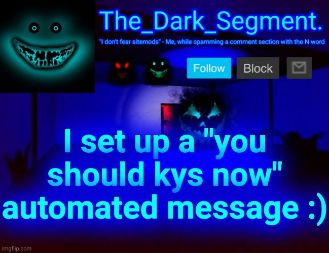 Тhе Dаrk Segment аnnоuсеmеnt tеmрlаtе | I set up a "you should kys now" automated message :) | made w/ Imgflip meme maker