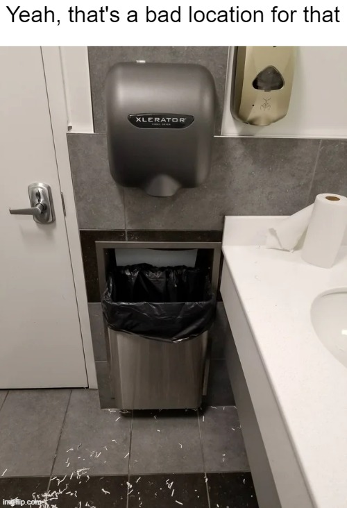Yeah, that's a bad location for that | Yeah, that's a bad location for that | image tagged in you had one job,failure,design fails,memes,trash can,dry | made w/ Imgflip meme maker