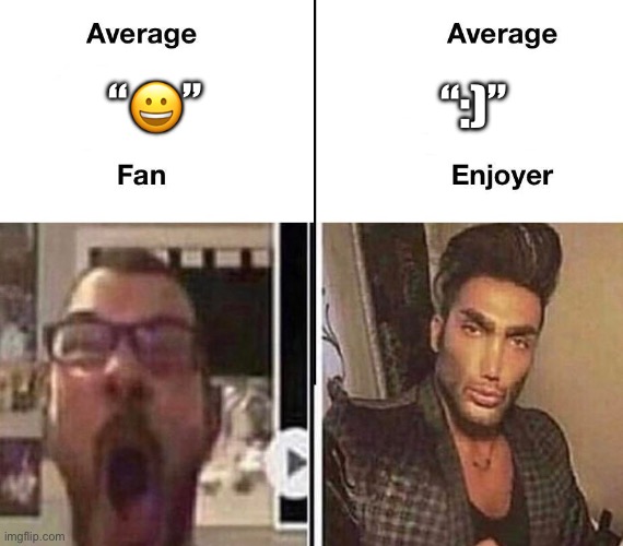 I am a :) enjoyer | “:)”; “😀” | image tagged in average fan vs average enjoyer | made w/ Imgflip meme maker