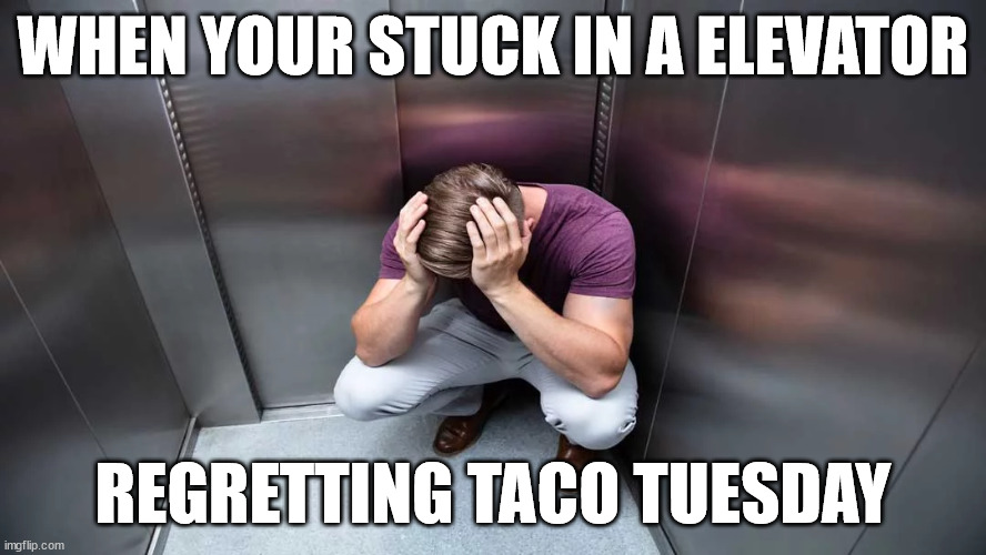 taco tuesday | WHEN YOUR STUCK IN A ELEVATOR; REGRETTING TACO TUESDAY | image tagged in taco bell | made w/ Imgflip meme maker