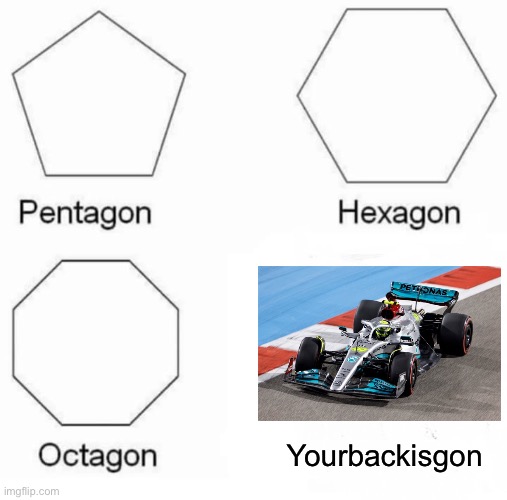Pentagon Hexagon Octagon Meme | Yourbackisgon | image tagged in memes,pentagon hexagon octagon,f1 | made w/ Imgflip meme maker
