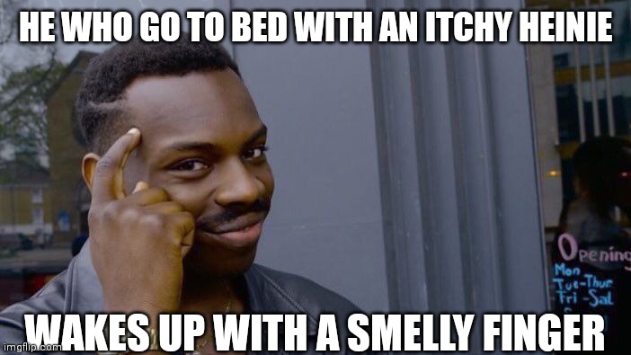 Roll Safe Think About It | HE WHO GO TO BED WITH AN ITCHY HEINIE; WAKES UP WITH A SMELLY FINGER | image tagged in memes,roll safe think about it | made w/ Imgflip meme maker