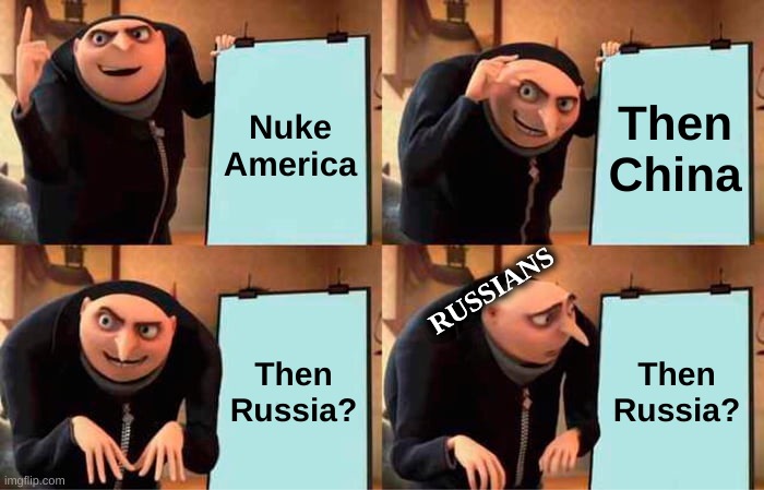 Not trying to be political | Nuke America; Then China; RUSSIANS; Then Russia? Then Russia? | image tagged in memes,gru's plan | made w/ Imgflip meme maker