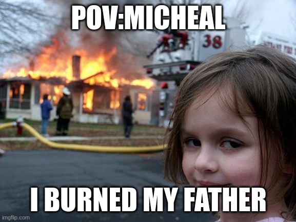 DAILY FNAF MEME | POV:MICHEAL; I BURNED MY FATHER | image tagged in memes,disaster girl,fnaf | made w/ Imgflip meme maker