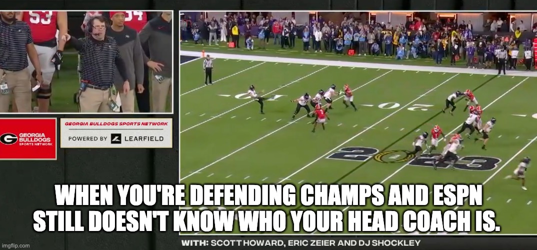 WHEN YOU'RE DEFENDING CHAMPS AND ESPN STILL DOESN'T KNOW WHO YOUR HEAD COACH IS. | image tagged in bulldogs,georgia | made w/ Imgflip meme maker