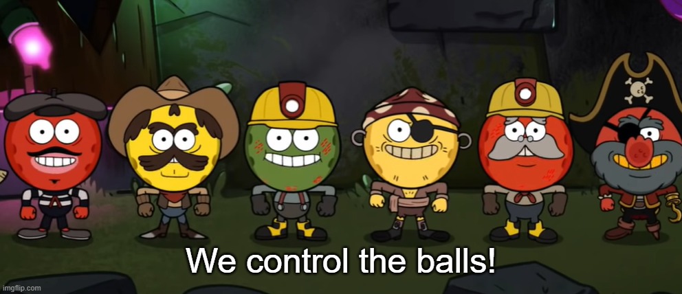 No context | We control the balls! | made w/ Imgflip meme maker