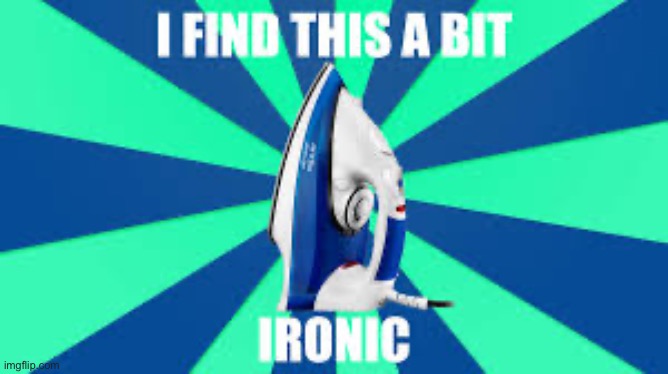 Ironic | image tagged in funny | made w/ Imgflip meme maker