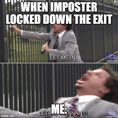 among us rules: | WHEN IMPOSTER LOCKED DOWN THE EXIT; ME: | image tagged in eric andre let me in meme | made w/ Imgflip meme maker