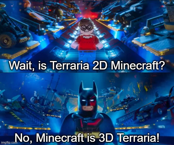 What's your thoughts, sandbox gamers? | Wait, is Terraria 2D Minecraft? No, Minecraft is 3D Terraria! | image tagged in lego batman's attic,minecraft,terraria | made w/ Imgflip meme maker