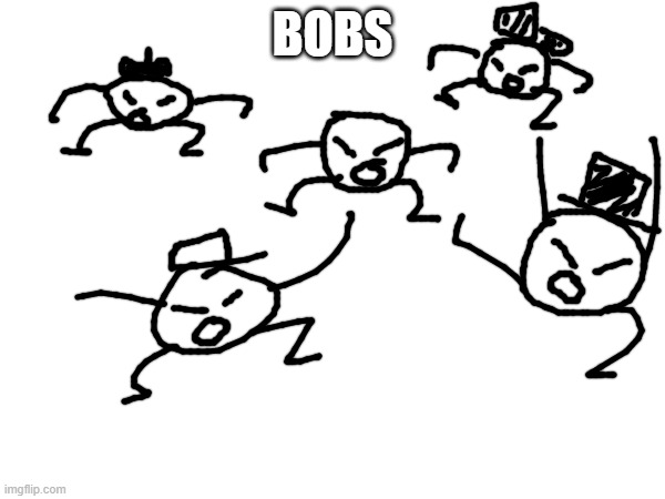 i think i have 17 variations of bob rn these are only 4 of them (gunslinger_oc note: lots of eggys, lots of bobs, what next?) | BOBS | made w/ Imgflip meme maker