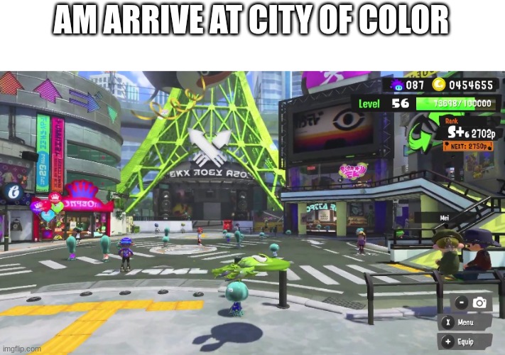 I am super fresh | AM ARRIVE AT CITY OF COLOR | image tagged in splatoon | made w/ Imgflip meme maker