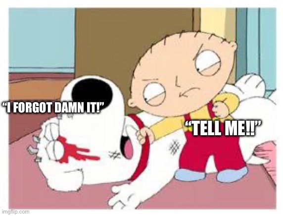 When my friend forgot something they were gonna tell me | “I FORGOT DAMN IT!”; “TELL ME!!” | made w/ Imgflip meme maker