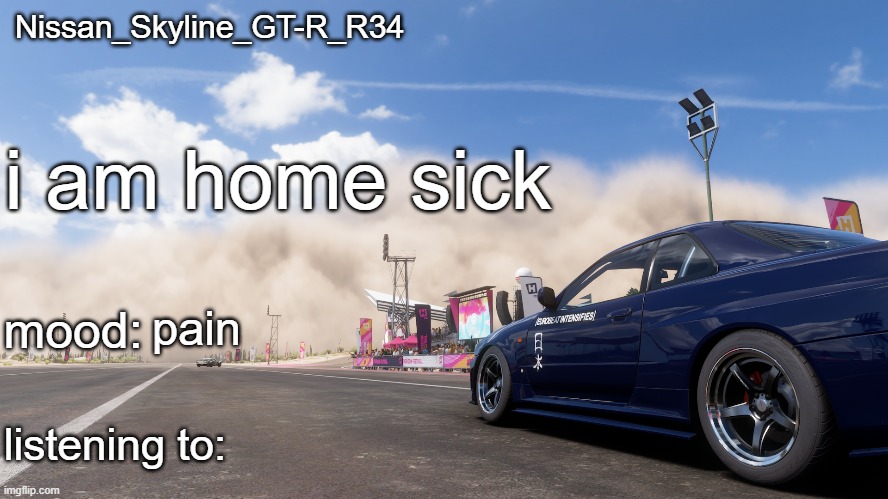 Nissan_Skyline_GT-R_R34's announcement template | i am home sick; pain | image tagged in nissan_skyline_gt-r_r34's announcement template | made w/ Imgflip meme maker