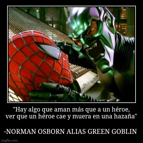 "Hay algo que aman más que a un héroe, ver que un héroe cae y muera en una hazaña" | -NORMAN OSBORN ALIAS GREEN GOBLIN | image tagged in funny,demotivationals | made w/ Imgflip demotivational maker