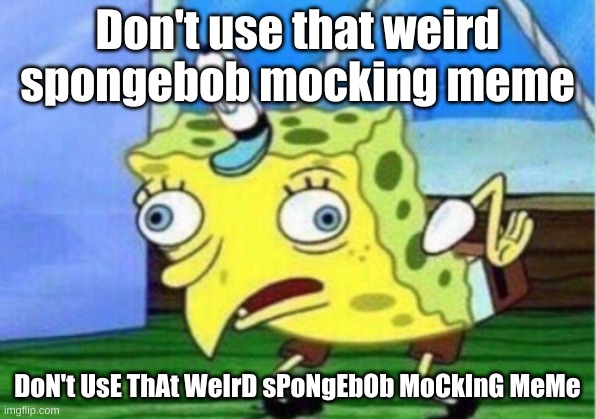 Mocking Spongebob | Don't use that weird spongebob mocking meme; DoN't UsE ThAt WeIrD sPoNgEbOb MoCkInG MeMe | image tagged in memes,mocking spongebob | made w/ Imgflip meme maker