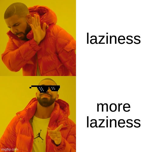 Drake Hotline Bling | laziness; more laziness | image tagged in memes,drake hotline bling | made w/ Imgflip meme maker