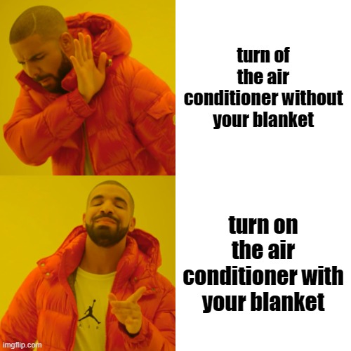 air conditioner problem | turn of the air conditioner without your blanket; turn on the air conditioner with your blanket | image tagged in memes,drake hotline bling | made w/ Imgflip meme maker
