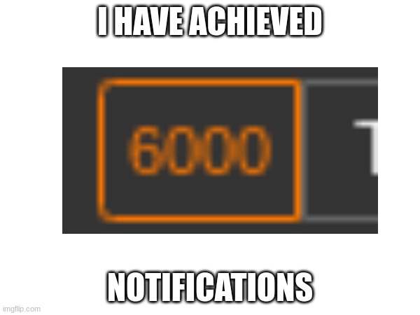 I HAVE ACHIEVED; NOTIFICATIONS | made w/ Imgflip meme maker