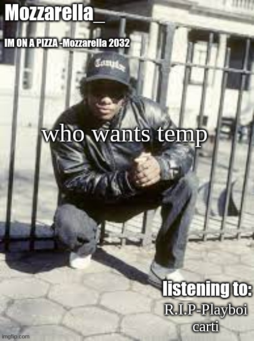 its gonna be random btw | who wants temp; R.I.P-Playboi carti | image tagged in eazy-e | made w/ Imgflip meme maker