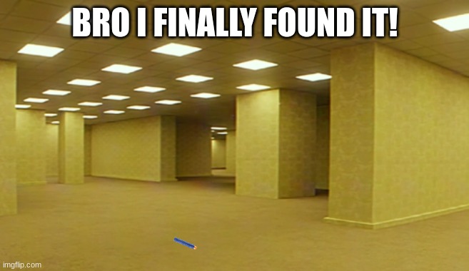 I still cant find my dad | BRO I FINALLY FOUND IT! | image tagged in the backrooms | made w/ Imgflip meme maker