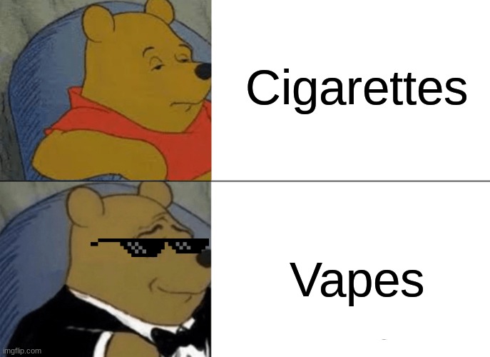 Tuxedo Winnie The Pooh Meme | Cigarettes; Vapes | image tagged in memes,tuxedo winnie the pooh | made w/ Imgflip meme maker
