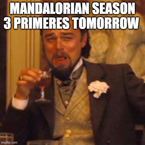 MANDO HYPE | MANDALORIAN SEASON 3 PRIMERES TOMORROW | image tagged in memes,laughing leo,the mandalorian,oh wow are you actually reading these tags,hype | made w/ Imgflip meme maker
