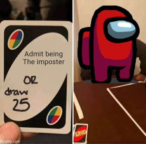 Sus | Admit being The imposter | image tagged in memes,uno draw 25 cards | made w/ Imgflip meme maker