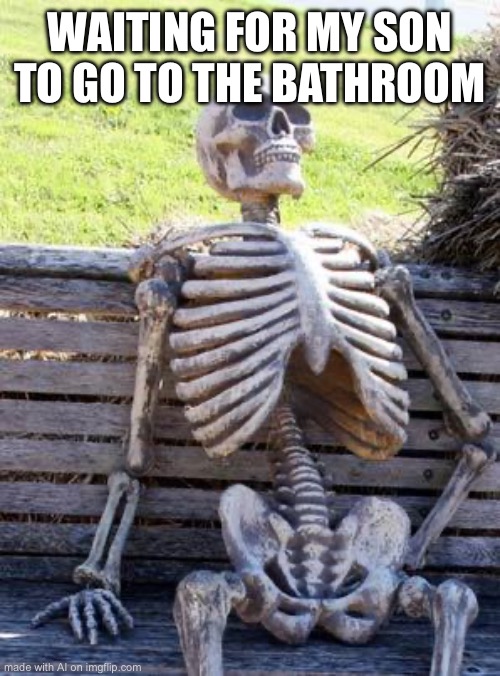 The AI lore is expanding, ig it has a son? | WAITING FOR MY SON TO GO TO THE BATHROOM | image tagged in memes,waiting skeleton,ai meme | made w/ Imgflip meme maker