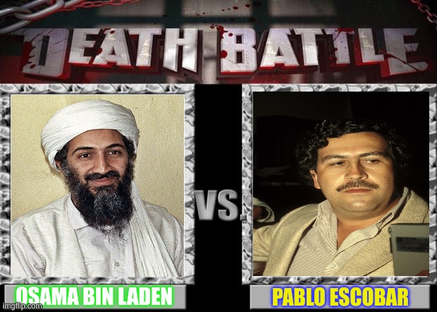 osama bin laden vs pablo escobar | OSAMA BIN LADEN; PABLO ESCOBAR | image tagged in death battle,osama bin laden | made w/ Imgflip meme maker