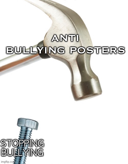 Hammer misses | ANTI BULLYING POSTERS STOPPING BULLYING | image tagged in hammer misses | made w/ Imgflip meme maker
