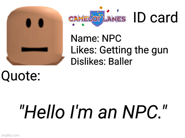 ID card; Name: NPC; Likes: Getting the gun; Dislikes: Baller; Quote:; "Hello I'm an NPC." | made w/ Imgflip meme maker