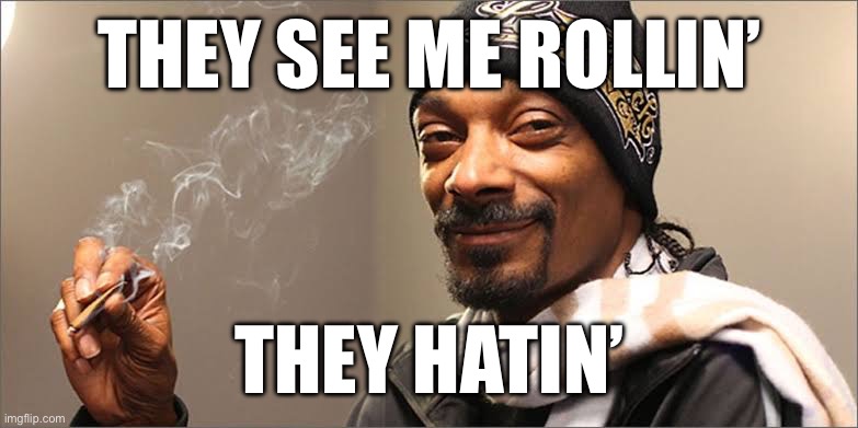 Snoop dog high | THEY SEE ME ROLLIN’; THEY HATIN’ | image tagged in snoop dog high | made w/ Imgflip meme maker