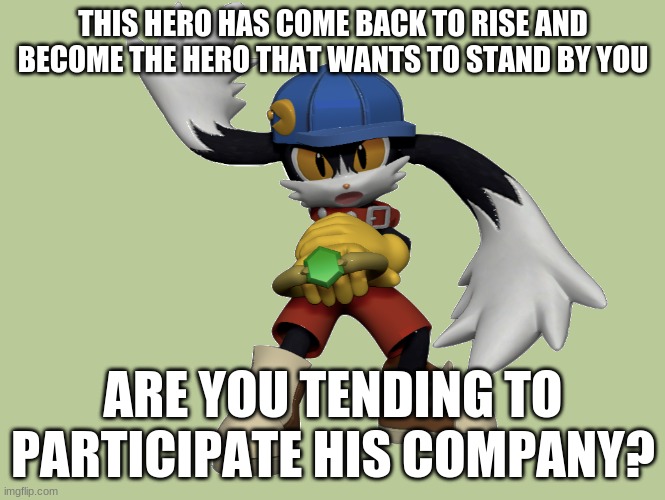 Us Klonoamaniacs must increase along his 2 game collection sales | THIS HERO HAS COME BACK TO RISE AND BECOME THE HERO THAT WANTS TO STAND BY YOU; ARE YOU TENDING TO PARTICIPATE HIS COMPANY? | image tagged in klonoa,namco,bandai-namco,namco-bandai,bamco,smashbroscontender | made w/ Imgflip meme maker
