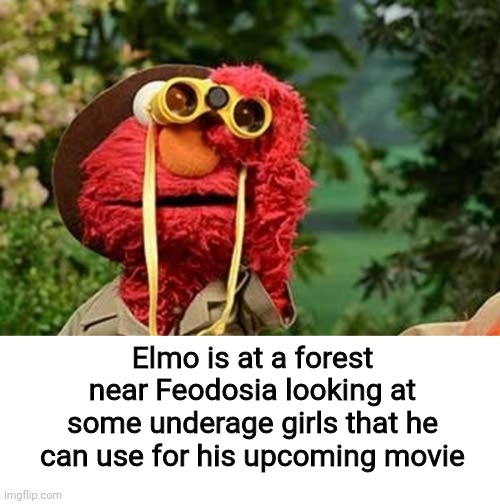 ELMO WITH BINOCULARS SESAME STREET | Elmo is at a forest near Feodosia looking at some underage girls that he can use for his upcoming movie | image tagged in funny,sesame street,elmo,bertstrips | made w/ Imgflip meme maker