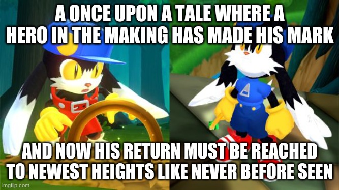 A past tale to re-imagine embarking a new era | A ONCE UPON A TALE WHERE A HERO IN THE MAKING HAS MADE HIS MARK; AND NOW HIS RETURN MUST BE REACHED TO NEWEST HEIGHTS LIKE NEVER BEFORE SEEN | image tagged in klonoa,namco,bandai-namco,namco-bandai,bamco,smashbroscontender | made w/ Imgflip meme maker