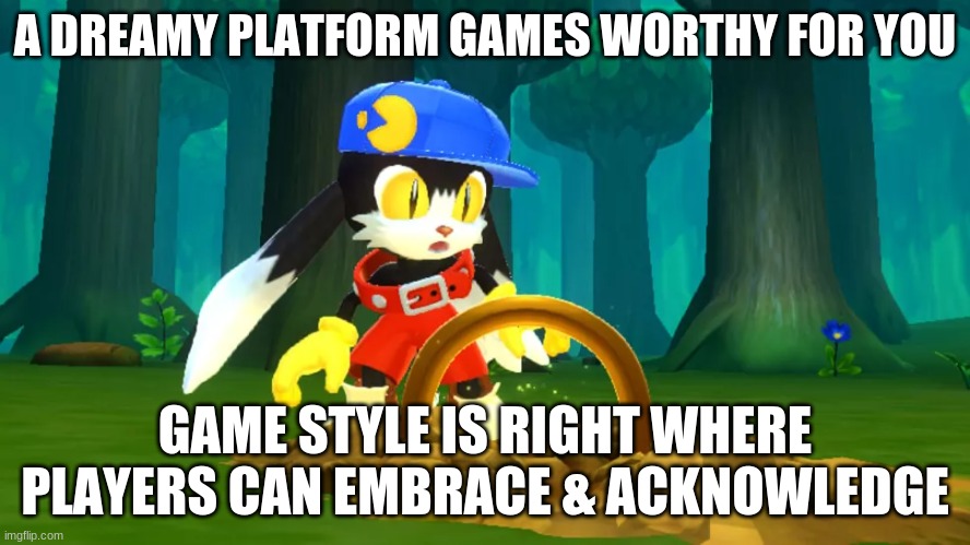 Own these masterpiece collections quickly | A DREAMY PLATFORM GAMES WORTHY FOR YOU; GAME STYLE IS RIGHT WHERE PLAYERS CAN EMBRACE & ACKNOWLEDGE | image tagged in klonoa,namco,bandai-namco,namco-bandai,bamco | made w/ Imgflip meme maker