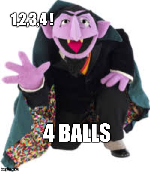 The Count Counts 4 | 1,2,3,4 ! 4 BALLS | image tagged in balls,four,sesame street,puppet,pbs,muppets | made w/ Imgflip meme maker