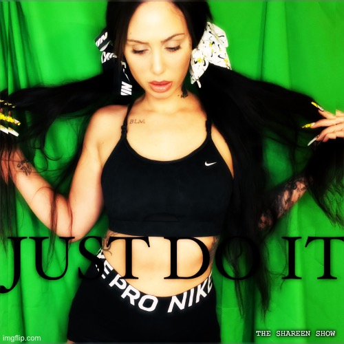 Just do it | THE SHAREEN SHOW | image tagged in nikequote,nike,sports,nikephoto,nikewear | made w/ Imgflip meme maker