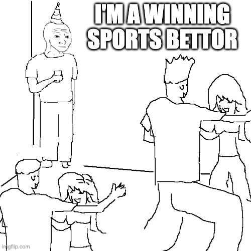 They don't know | I'M A WINNING SPORTS BETTOR | image tagged in they don't know | made w/ Imgflip meme maker